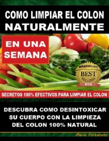 COMO LIMPIAR EL COLON NATURALMENTE - Descubra Como Desintoxicar Su Cuerpo Con La Limpieza Del Colon Natural (Spanish Edition) - Mario Fortunato