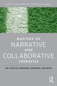 Masters of Narrative and Collaborative Therapies: The Voices of Andersen, Anderson, and White - Tapio Malinen, Scot J. Cooper, Frank N. Thomas