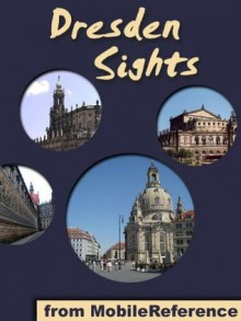 Dresden Sights 2011: a travel guide to the top 20 attractions in Dresden, Germany (Mobi Sights) - MobileReference