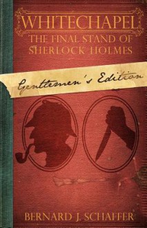 Whitechapel: The Final Stand of Sherlock Holmes (Gentlemen's Edition) - Bernard Schaffer