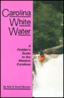 Carolina Whitewater: A Paddler's Guide to the Western Carolinas - Bob and David Benner, David G. Benner