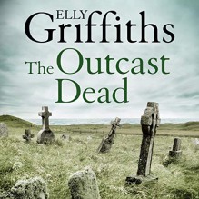 The Outcast Dead - Clare Corbett, Elly Griffiths