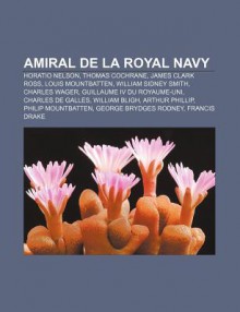 Amiral de La Royal Navy: Horatio Nelson, Thomas Cochrane, James Clark Ross, Louis Mountbatten, William Sidney Smith, Charles Wager - Source Wikipedia