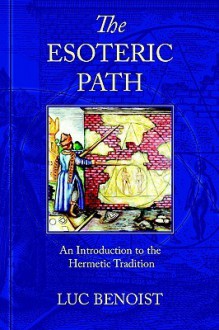 The Esoteric Path: An Introduction to the Hermetic Tradition - Luc Benoist, Robiin Waterfield