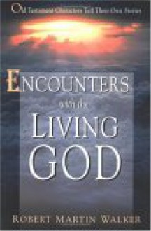 Encounters with the Living God - Robert Martin Walker