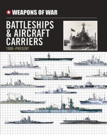 Weapons of War Battleships & Aircraft Carriers 1900-Present - Michael Spilling