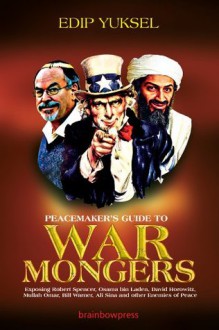 Peacemaker's Guide to Warmongers: Exposing Robert Spencer, David Horowitz, and other Enemies of Peace - Edip Yuksel