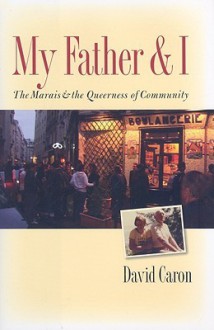 My Father and I: The Marais and the Queerness of Community - David Caron