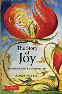 The Story of Joy: From the Bible to Late Romanticism - Adam Potkay