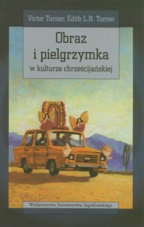 Obraz i pielgrzymka w kulturze chrześcijańskiej - Victor W. Turner, Edith Turner