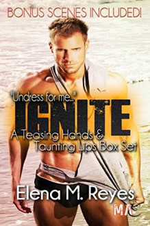 Ignite (A Teasing Hands & Taunting Lips Box Set With Bonus Scenes) - Elena M. Reyes, Marti Lynch