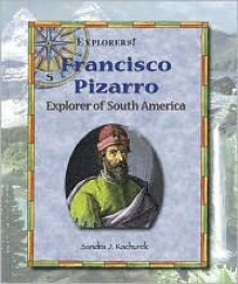 Francisco Pizarro: Explorer of South America - Sandra J. Kachurek