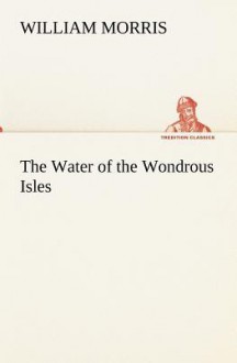 The Water of the Wondrous Isles - William Morris