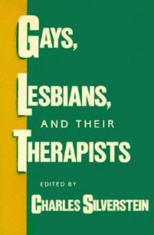 Gays, Lesbians, and their Therapists: Studies in Psychotherapy - Charles Silverstein