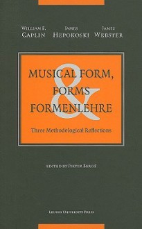 Musical Form, Forms & Formenlehre: Three Methodological Reflections - William E. Caplin, James Webster, Pieter BergT