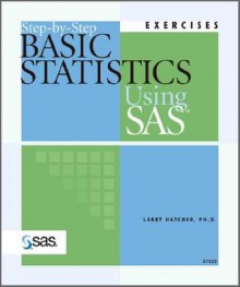 Step By Step Basic Statistics Using Sas: Exercises - Larry Hatcher