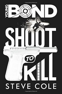 Young Bond: Shoot to Kill by Steve Cole (6-Nov-2014) Hardcover - Steve Cole