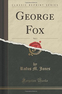 George Fox, Vol. 2 (Classic Reprint) - Rufus M. Jones