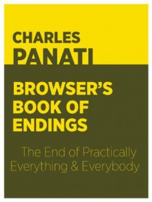 Panati's Browser's Book of Endings: The End of Practically Everything and Everybody - Charles Panati