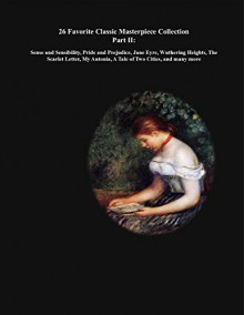 26 Favorite Classic Masterpiece Collection Part II - Charlotte Brontë, Nathaniel Hawthorne, Willa Cather, Lawrence D.H. Wood, Thomas Hardy, Elizabeth Cleghorn Gaskell, Jane Austen, Louisa May Alcott, L.M. Montgomery, Frances Hodgson Burnett