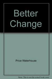 Better Change: Best Practices for Transforming Your Organization - Price Waterhouse, Price Waterhouse Change Integration Team