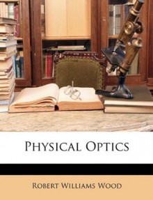 Physical Optics - Robert Williams Wood