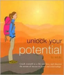 Unlock Your Potential: Coach Yourself to a Life You Love, and Discover the Secrets of Success in Career and Relationships - Liz Wilde