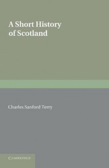 A Short History of Scotland - Charles Sanford Terry