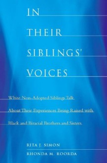 In Their Siblings' Voices: White Non-Adopted Siblings Talk About Their Experiences Being Raised with Black and Biracial Brother - Rita J. Simon, Rhonda M. Roorda