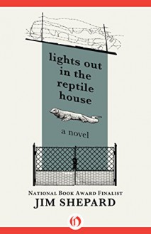 Lights Out in the Reptile House: A Novel - Jim Shepard