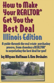 How To Make Your Realtor Get You The Best Deal: Illinois - Allyson Hoffman, Ken Deshaies