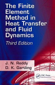 The Finite Element Method in Heat Transfer and Fluid Dynamics - J.N. Reddy, D.K. Gartling