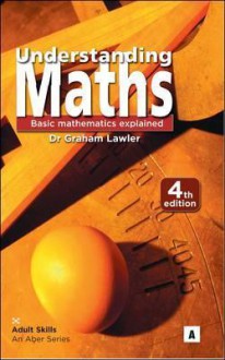 Understanding Maths: Basic Mathematics Explained - Graham Lawler