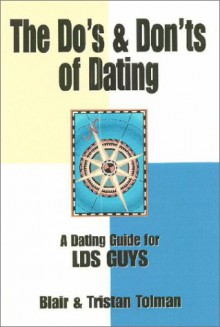 The Do's and Don'ts of Dating: A Dating Guide for LDS Guys - Blair Tolman, Tristan Tolman