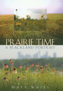 Prairie Time: A Blackland Portrait - Matt White