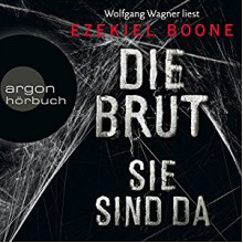 Die Brut - Sie sind da (Brut-Reihe 1) - Ezekiel Boone,Argon Verlag,Wolfgang Wagner