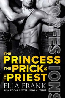 The Princess, the Prick & the Priest (Confessions #4) - Ella Frank