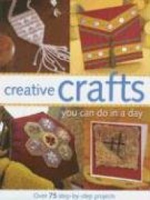 Creative Crafts You Can Do In A Day - North Light Books