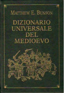 Dizionario Universale del Medioevo - Matthew E. Bunson, Ludovico Gatto