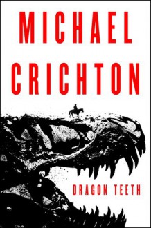 Dragon Teeth: A Novel - Michael Crichton