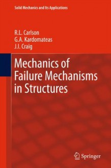 Mechanics of Failure Mechanisms in Structures: 187 (Solid Mechanics and Its Applications) - R.L. Carlson, G.A. Kardomateas, James I. Craig