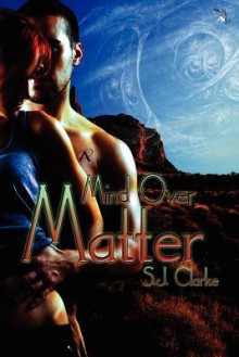 Mind Over Matter - S. J. Clarke