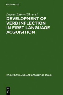 Development of Verb Inflection in First Language Acquisition: A Cross-Linguistic Perspective - Dagmar Bittner, Wolfgang U. Dressler, Marianne Kilani-Schoch