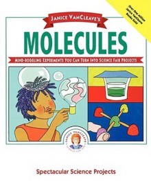 Molecules: Mind-Boggling Experiments you can turn into Science Fair Projects - Janice VanCleave