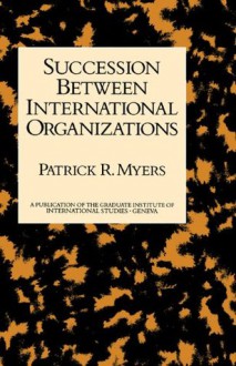 Succession Between Internl Organ (A Publication of the Graduate Institute of International Studies, Geneva) - Myers