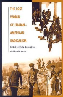 The Lost World of Italian-American Radicalism - Philip Cannistraro