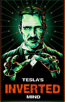 Tesla's Inverted Mind: The creative Genius! - Julia Lovecraft, Franz Badenhorst, Nikola Tesla