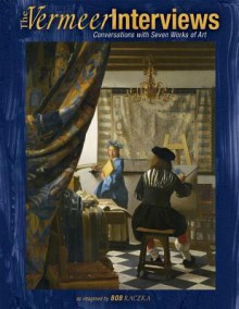 The Vermeer Interviews: Conversations with Seven Works of Art (Bob Raczka's Art Adventures) - Bob Raczka