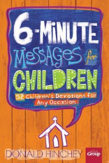 6-Minute Messages For Children: 52 Children's Devotions for Any Occasion - Donald Hinchey