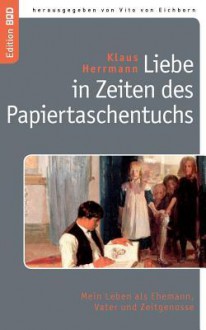 Liebe in Zeiten Des Papiertaschentuchs - Klaus Herrmann